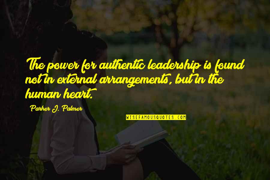 Arrangements Quotes By Parker J. Palmer: The power for authentic leadership is found not