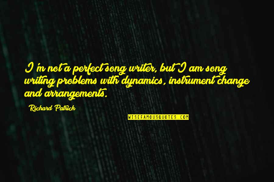 Arrangements Quotes By Richard Patrick: I'm not a perfect song writer, but I