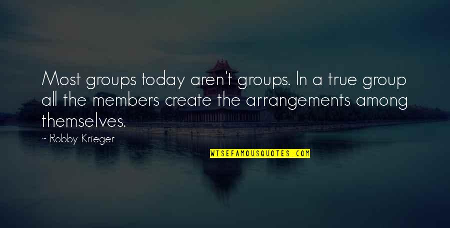 Arrangements Quotes By Robby Krieger: Most groups today aren't groups. In a true
