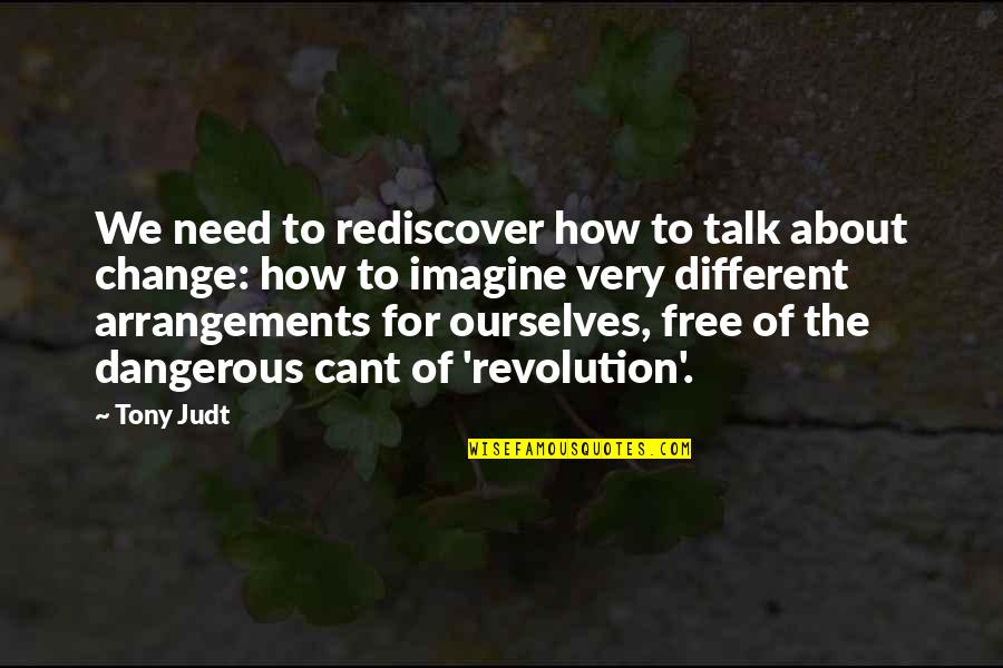 Arrangements Quotes By Tony Judt: We need to rediscover how to talk about