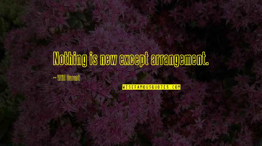 Arrangements Quotes By Will Durant: Nothing is new except arrangement.