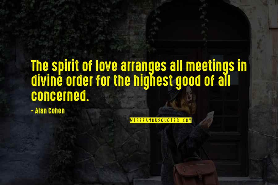 Arranges Quotes By Alan Cohen: The spirit of love arranges all meetings in