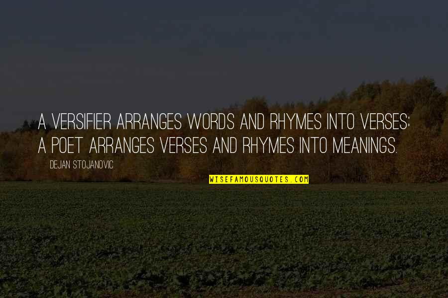 Arranges Quotes By Dejan Stojanovic: A versifier arranges words and rhymes into verses;