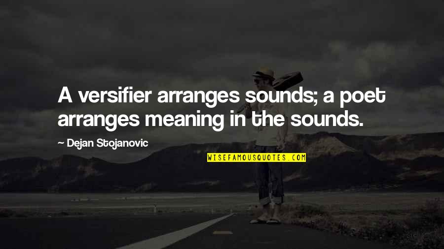 Arranges Quotes By Dejan Stojanovic: A versifier arranges sounds; a poet arranges meaning