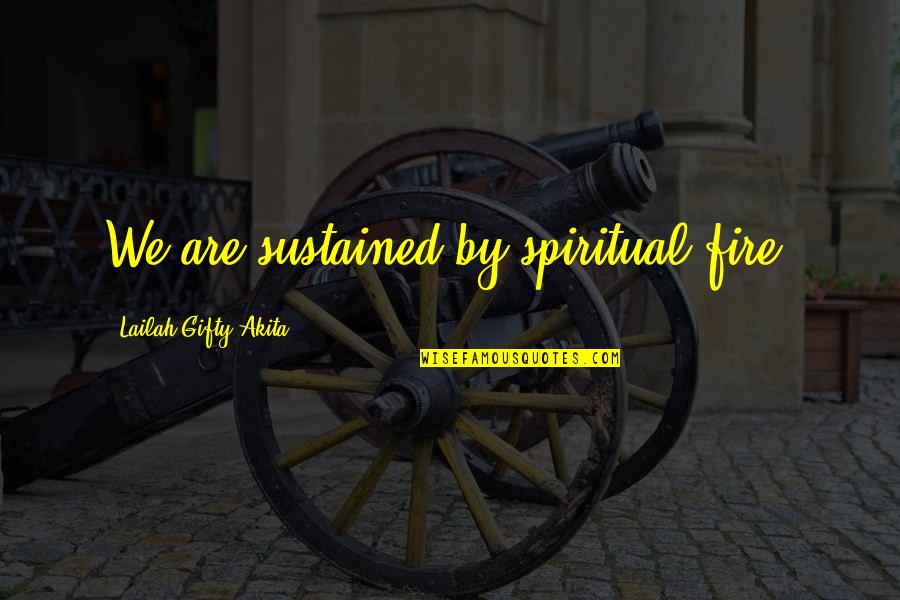 Arranges Quotes By Lailah Gifty Akita: We are sustained by spiritual fire.