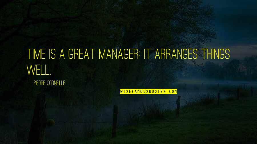 Arranges Quotes By Pierre Corneille: Time is a great manager: it arranges things