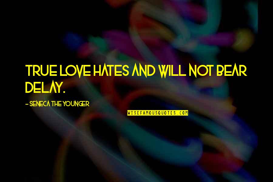 Arranges Quotes By Seneca The Younger: True love hates and will not bear delay.