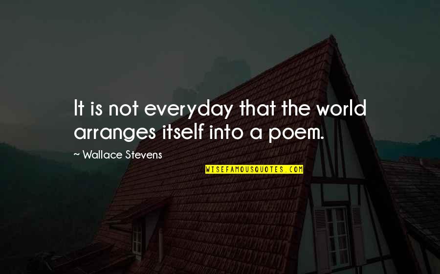 Arranges Quotes By Wallace Stevens: It is not everyday that the world arranges