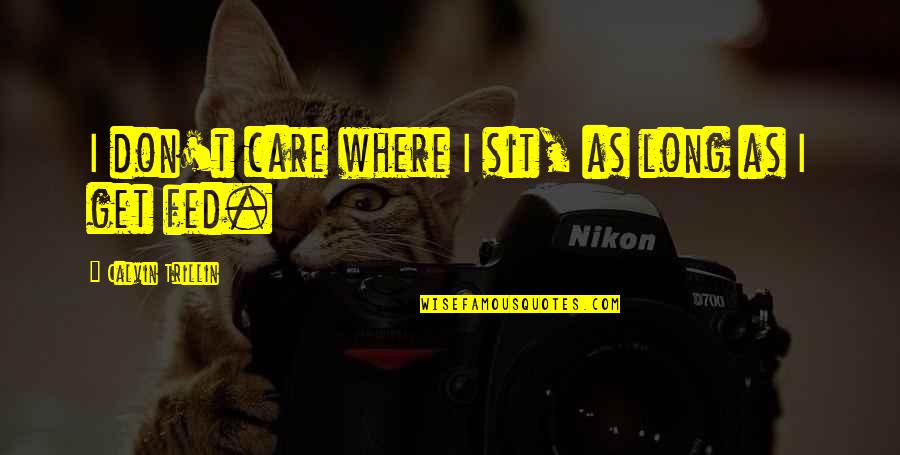 Arrangeur Musical Quotes By Calvin Trillin: I don't care where I sit, as long Arrangeur Musical Quotes By Calvin Trillin: I don't care where I sit, as long
