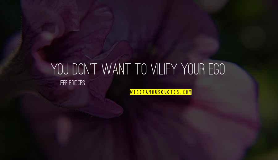 Arrangeur Musical Quotes By Jeff Bridges: You don't want to vilify your ego. Arrangeur Musical Quotes By Jeff Bridges: You don't want to vilify your ego.