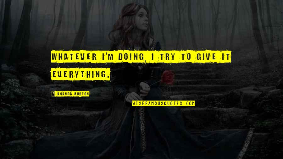Arrangierte Quotes By Amanda Burton: Whatever I'm doing, I try to give it