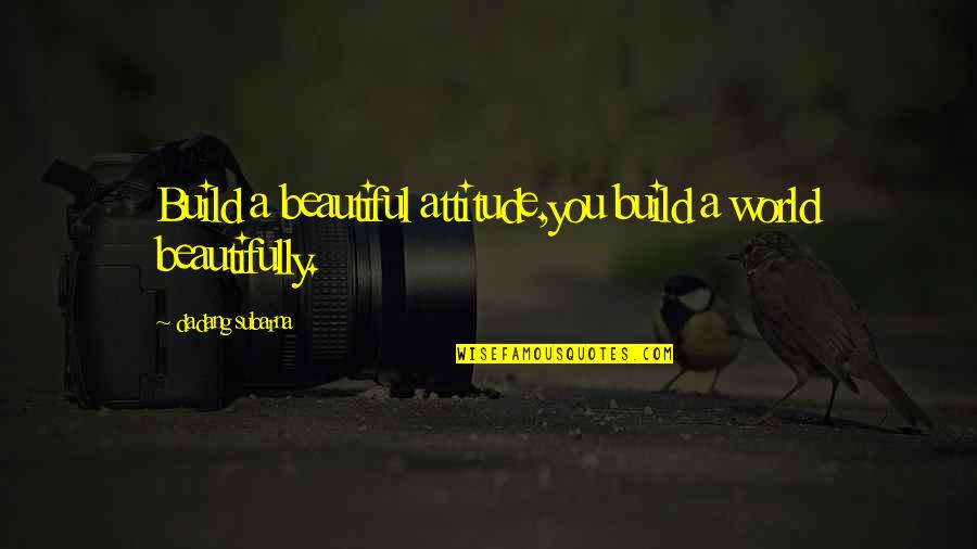 Arranging Things Quotes By Dadang Subarna: Build a beautiful attitude,you build a world beautifully.