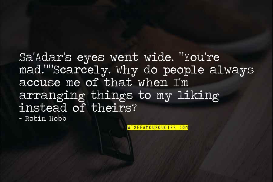 Arranging Things Quotes By Robin Hobb: Sa'Adar's eyes went wide. "You're mad.""Scarcely. Why do