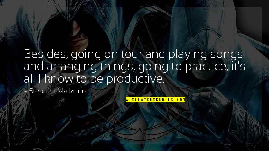 Arranging Things Quotes By Stephen Malkmus: Besides, going on tour and playing songs and