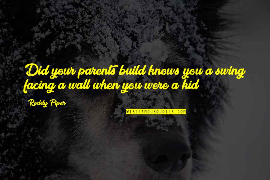 Arranjo De Orquideas Quotes By Roddy Piper: Did your parents build knows you a swing