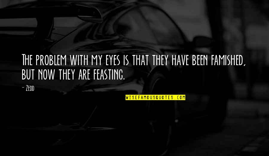 Arranjo De Orquideas Quotes By Zedd: The problem with my eyes is that they
