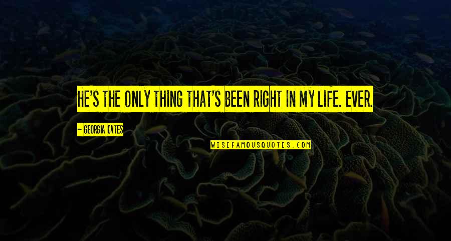 Arranque Pues Quotes By Georgia Cates: He's the only thing that's been right in Arranque Pues Quotes By Georgia Cates: He's the only thing that's been right in