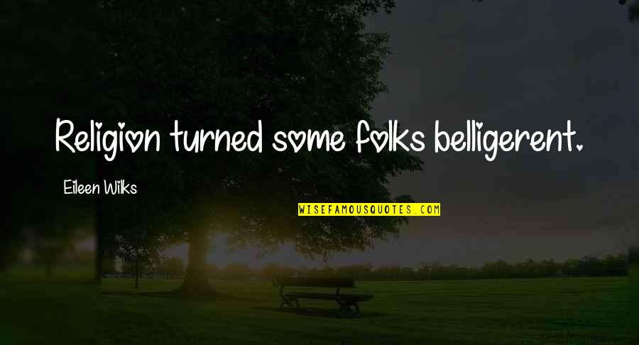 Arrants Ford Quotes By Eileen Wilks: Religion turned some folks belligerent. Arrants Ford Quotes By Eileen Wilks: Religion turned some folks belligerent.