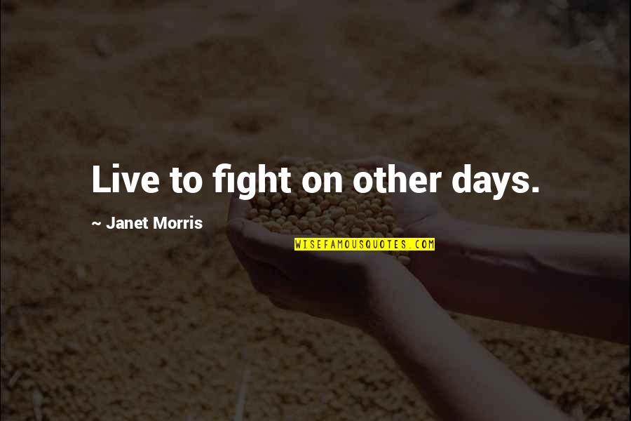 Arrants Logging Quotes By Janet Morris: Live to fight on other days.