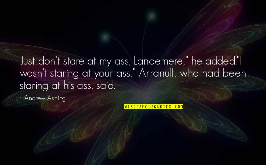 Arranulf Quotes By Andrew Ashling: Just don't stare at my ass, Landemere," he Arranulf Quotes By Andrew Ashling: Just don't stare at my ass, Landemere," he