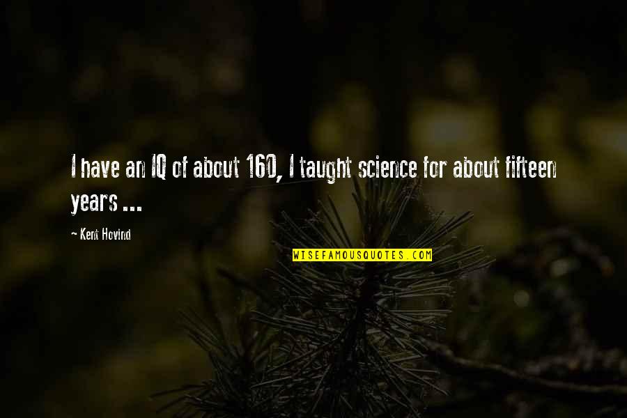 Arranz Bravo Quotes By Kent Hovind: I have an IQ of about 160, I
