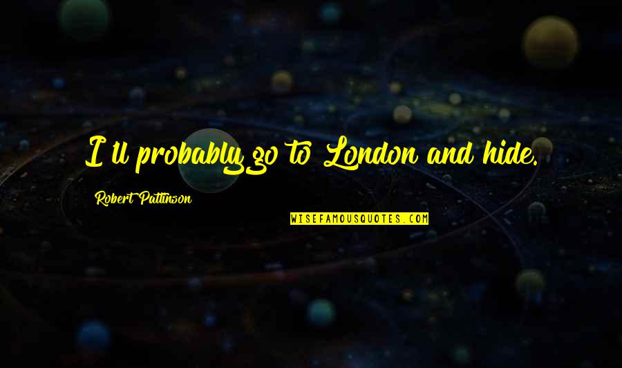 Arras Quotes By Robert Pattinson: I'll probably go to London and hide.