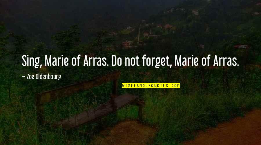 Arras Quotes By Zoe Oldenbourg: Sing, Marie of Arras. Do not forget, Marie