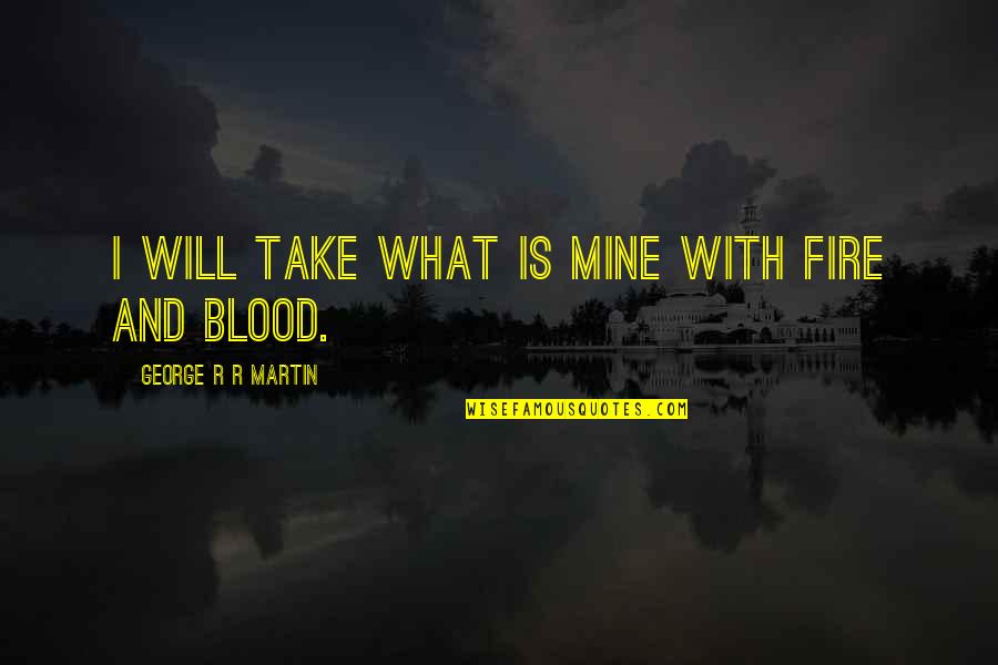 Arrasando Thalia Quotes By George R R Martin: I will take what is mine with fire Arrasando Thalia Quotes By George R R Martin: I will take what is mine with fire