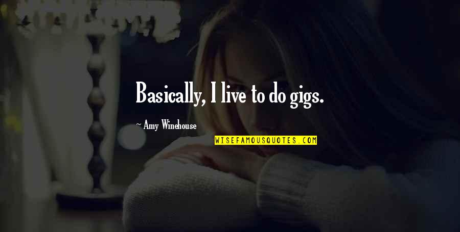 Arrasmith Surname Quotes By Amy Winehouse: Basically, I live to do gigs. Arrasmith Surname Quotes By Amy Winehouse: Basically, I live to do gigs.