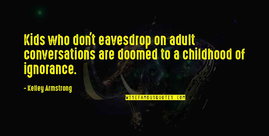 Arrasmith Surname Quotes By Kelley Armstrong: Kids who don't eavesdrop on adult conversations are Arrasmith Surname Quotes By Kelley Armstrong: Kids who don't eavesdrop on adult conversations are