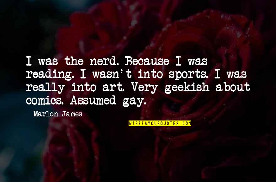 Arrastadeira Quotes By Marlon James: I was the nerd. Because I was reading.