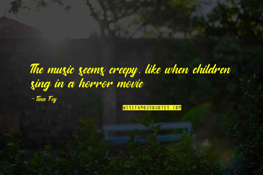 Arrastia Surname Quotes By Tina Fey: The music seems creepy, like when children sing