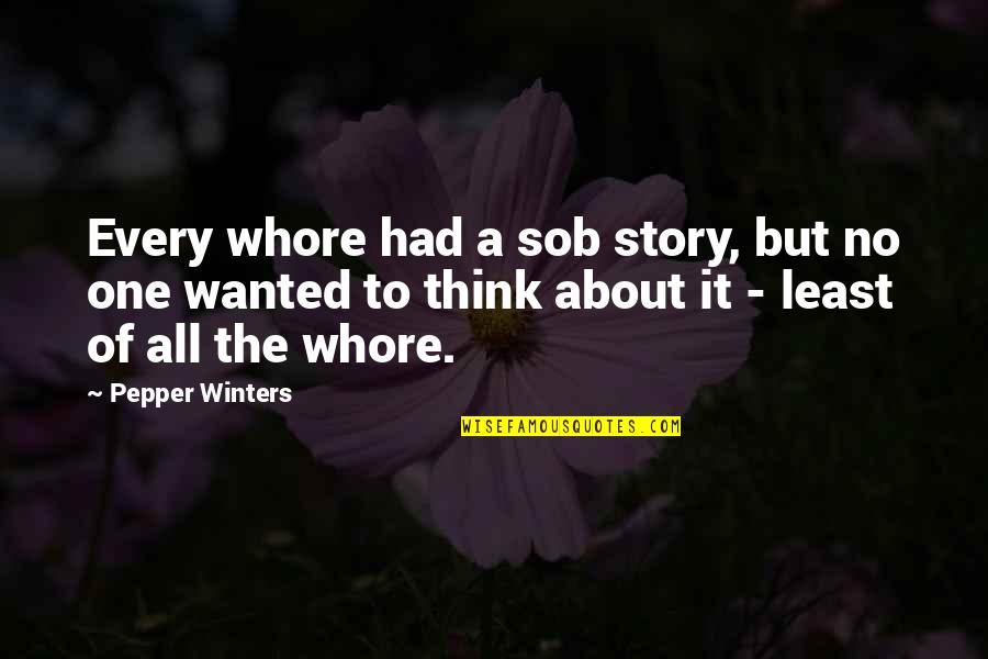 Arrastra Mountain Quotes By Pepper Winters: Every whore had a sob story, but no Arrastra Mountain Quotes By Pepper Winters: Every whore had a sob story, but no