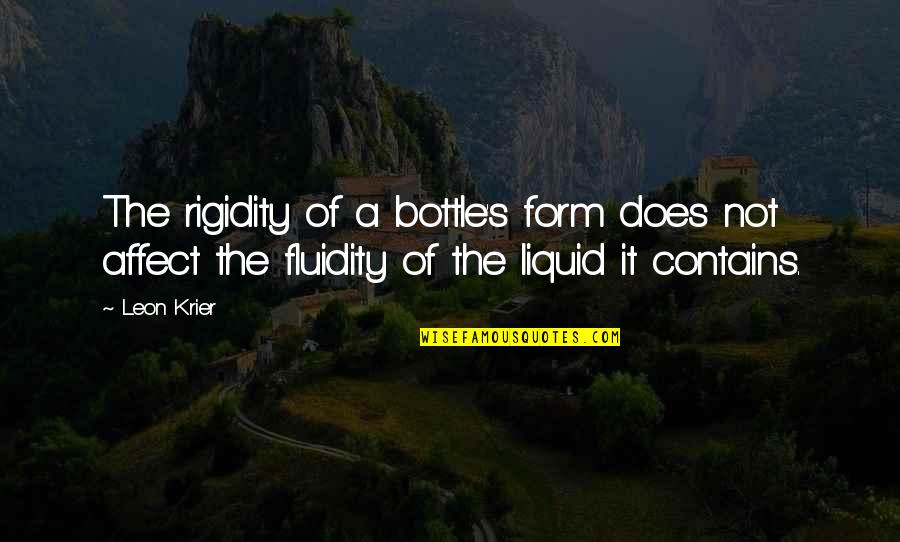 Arrastrado Quotes By Leon Krier: The rigidity of a bottle's form does not