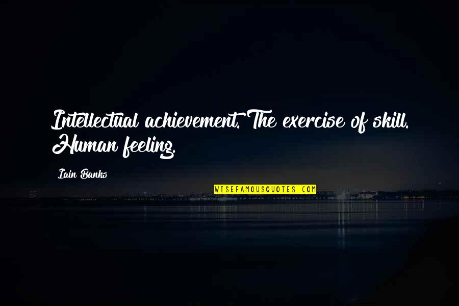 Arrastrar En Quotes By Iain Banks: Intellectual achievement. The exercise of skill. Human feeling.