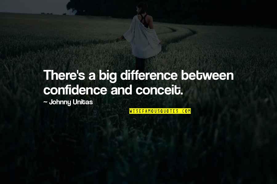 Arrastrar Quotes By Johnny Unitas: There's a big difference between confidence and conceit.