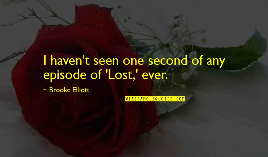 Arratisen Nga Quotes By Brooke Elliott: I haven't seen one second of any episode