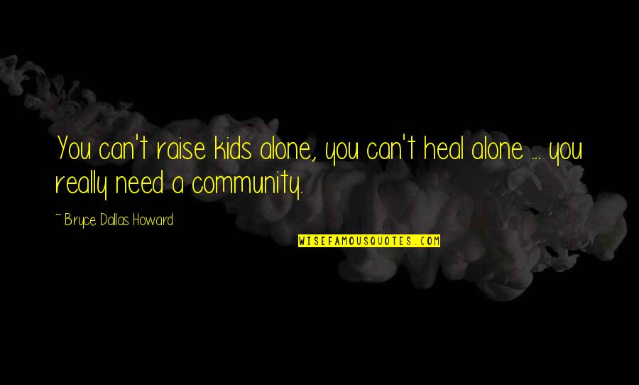 Arrawa Kuliah Quotes By Bryce Dallas Howard: You can't raise kids alone, you can't heal Arrawa Kuliah Quotes By Bryce Dallas Howard: You can't raise kids alone, you can't heal