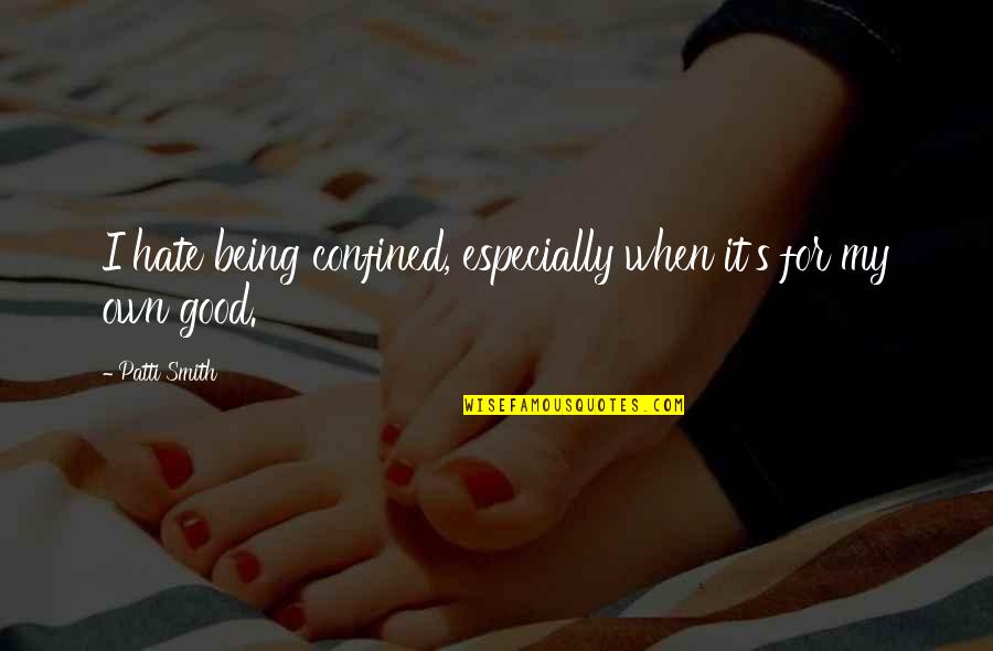 Arrawa Kuliah Quotes By Patti Smith: I hate being confined, especially when it's for