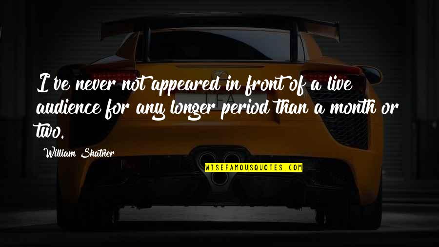 Arrawa Kuliah Quotes By William Shatner: I've never not appeared in front of a Arrawa Kuliah Quotes By William Shatner: I've never not appeared in front of a