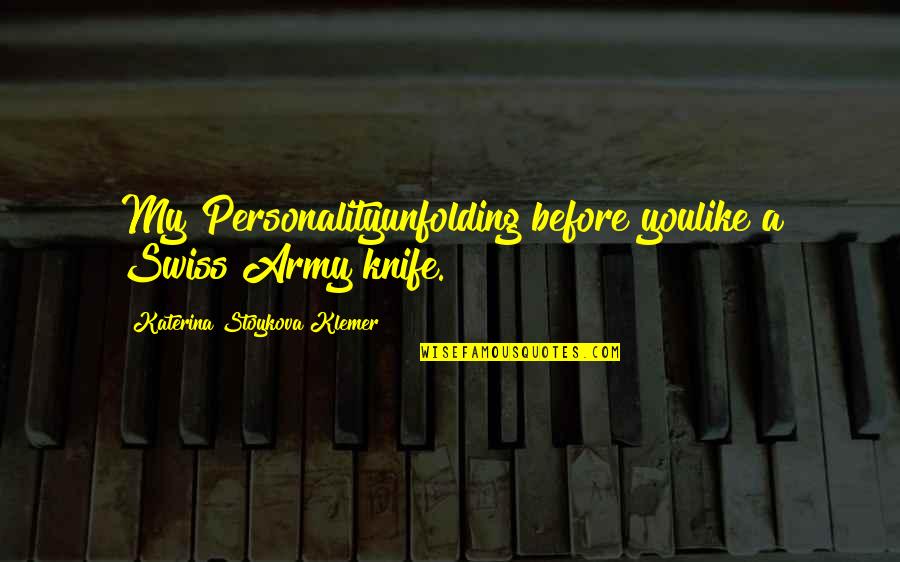 Arrawabit Quotes By Katerina Stoykova Klemer: My Personalityunfolding before youlike a Swiss Army knife. Arrawabit Quotes By Katerina Stoykova Klemer: My Personalityunfolding before youlike a Swiss Army knife.