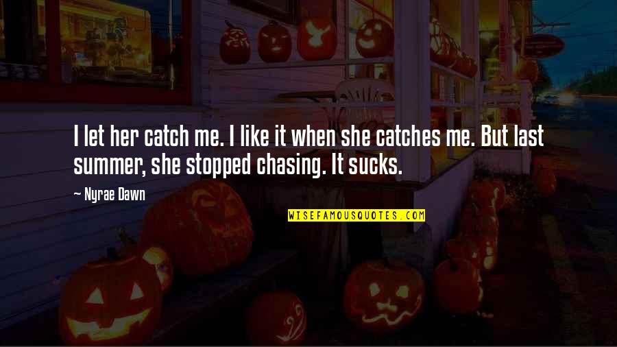 Arrawabit Quotes By Nyrae Dawn: I let her catch me. I like it Arrawabit Quotes By Nyrae Dawn: I let her catch me. I like it