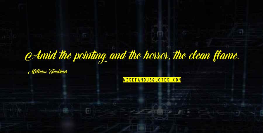 Arrawabit Quotes By William Faulkner: Amid the pointing and the horror, the clean Arrawabit Quotes By William Faulkner: Amid the pointing and the horror, the clean