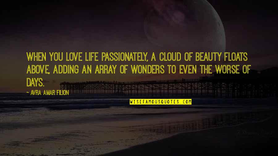 Array Quotes By Avra Amar Filion: When you love life passionately, a cloud of