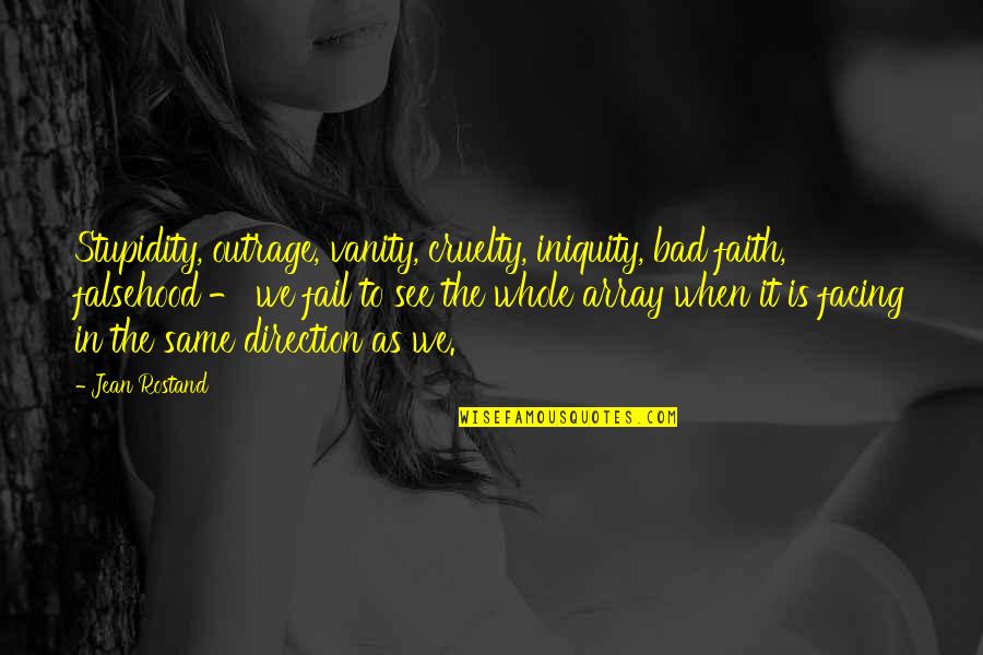 Array Quotes By Jean Rostand: Stupidity, outrage, vanity, cruelty, iniquity, bad faith, falsehood