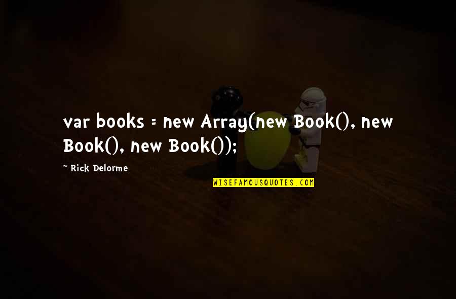 Array Quotes By Rick Delorme: var books = new Array(new Book(), new Book(),