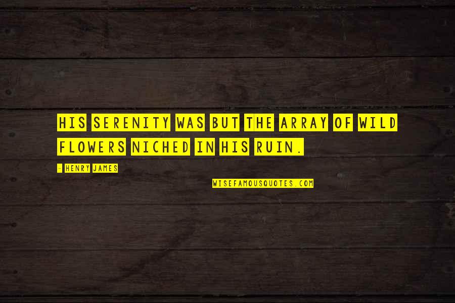 Array Without Quotes By Henry James: His serenity was but the array of wild