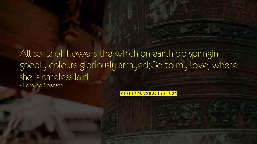 Arrayed Quotes By Edmund Spenser: All sorts of flowers the which on earth