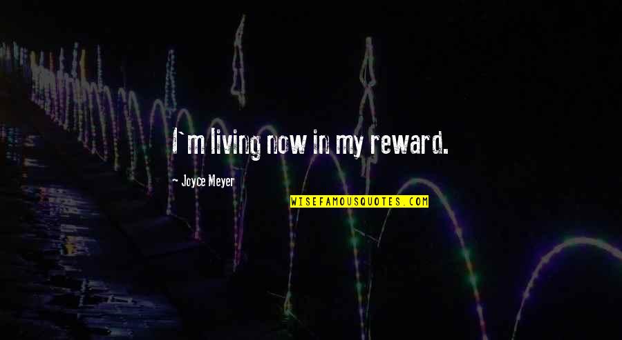 Arrayed Quotes By Joyce Meyer: I'm living now in my reward.