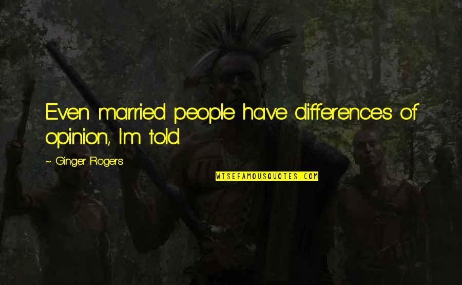 Arrayment Quotes By Ginger Rogers: Even married people have differences of opinion, I'm